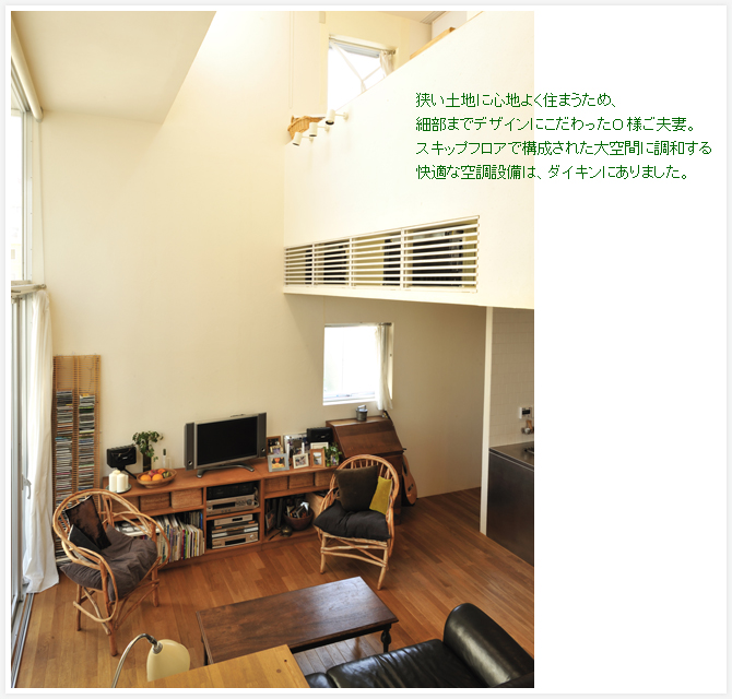 狭い土地に心地よく住まうため、細部までデザインにこだわったO 様ご夫妻。スキップフロアで構成された大空間に調和する快適な空調設備は、ダイキンにありました。